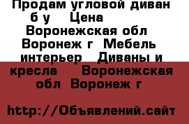 Продам угловой диван б/у. › Цена ­ 1 500 - Воронежская обл., Воронеж г. Мебель, интерьер » Диваны и кресла   . Воронежская обл.,Воронеж г.